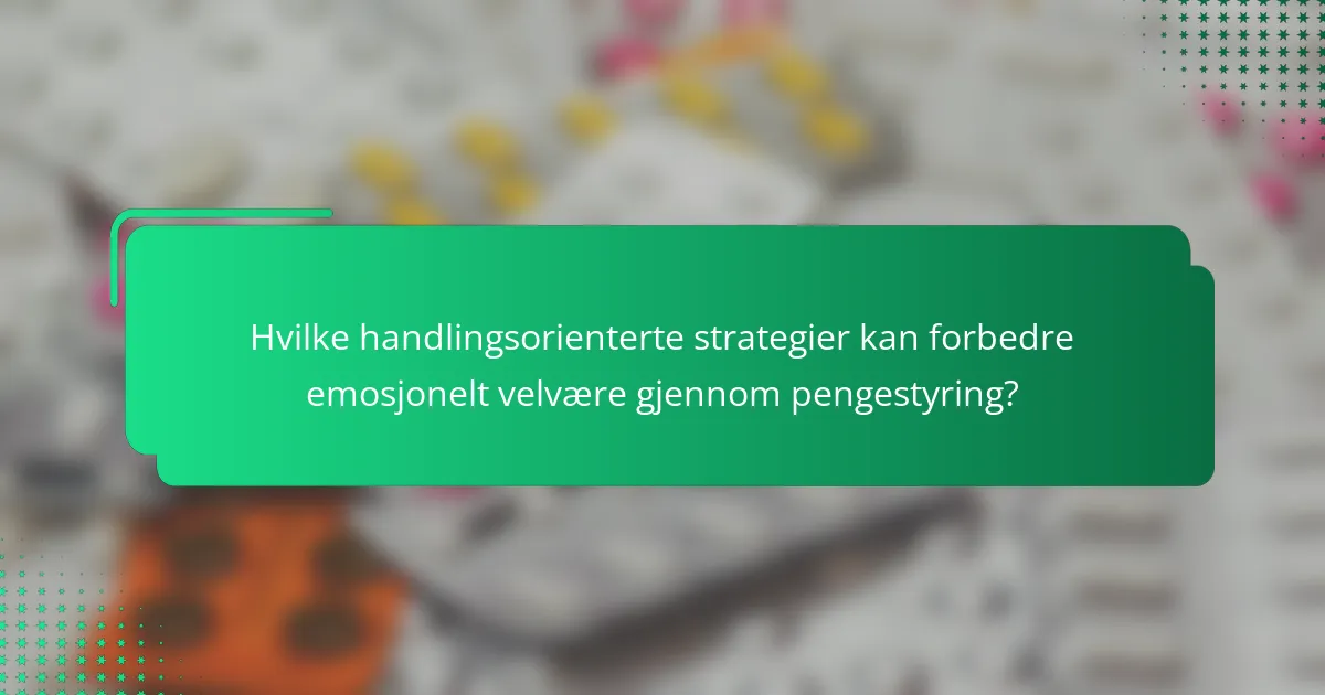 Hvilke handlingsorienterte strategier kan forbedre emosjonelt velvære gjennom pengestyring?
