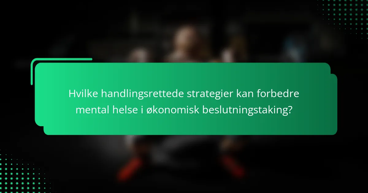 Hvilke handlingsrettede strategier kan forbedre mental helse i økonomisk beslutningstaking?