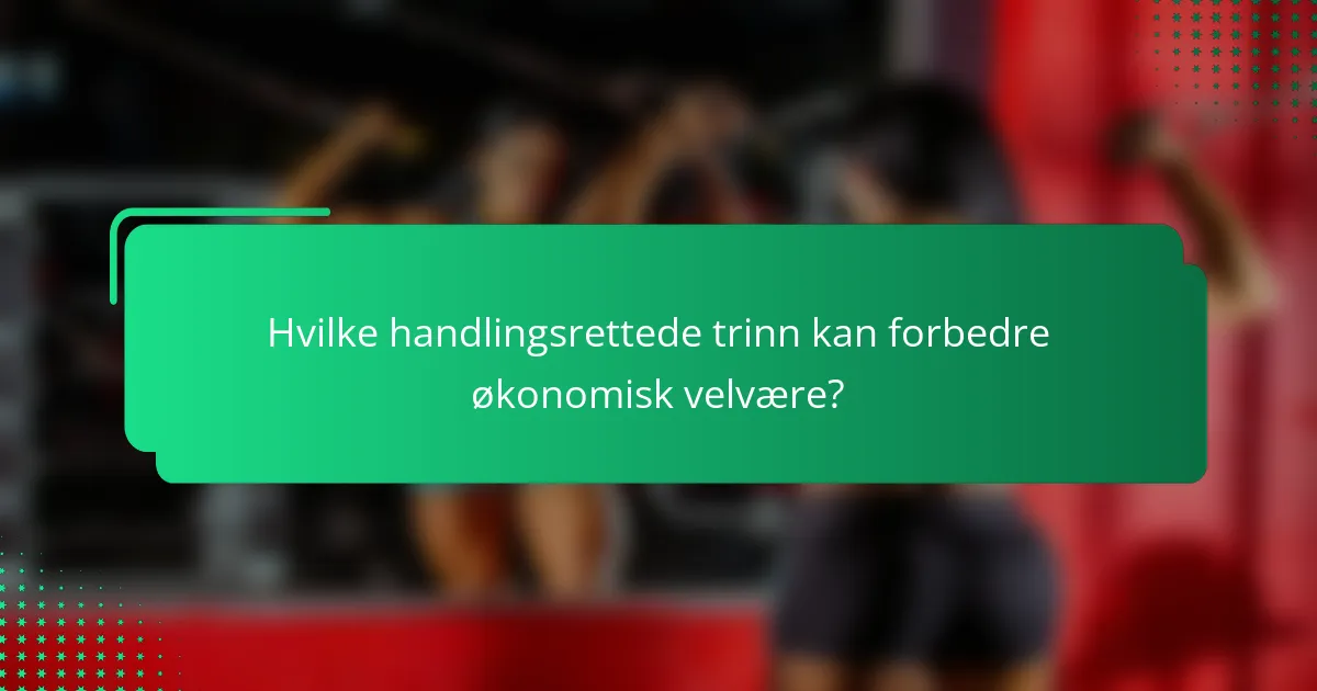 Hvilke handlingsrettede trinn kan forbedre økonomisk velvære?