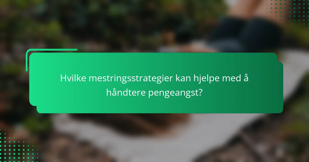 Hvilke mestringsstrategier kan hjelpe med å håndtere pengeangst?