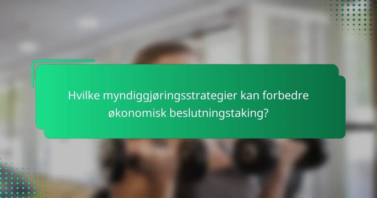 Hvilke myndiggjøringsstrategier kan forbedre økonomisk beslutningstaking?