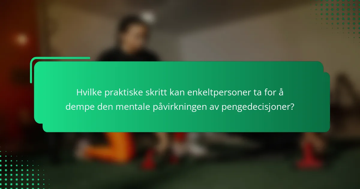 Hvilke praktiske skritt kan enkeltpersoner ta for å dempe den mentale påvirkningen av pengedecisjoner?