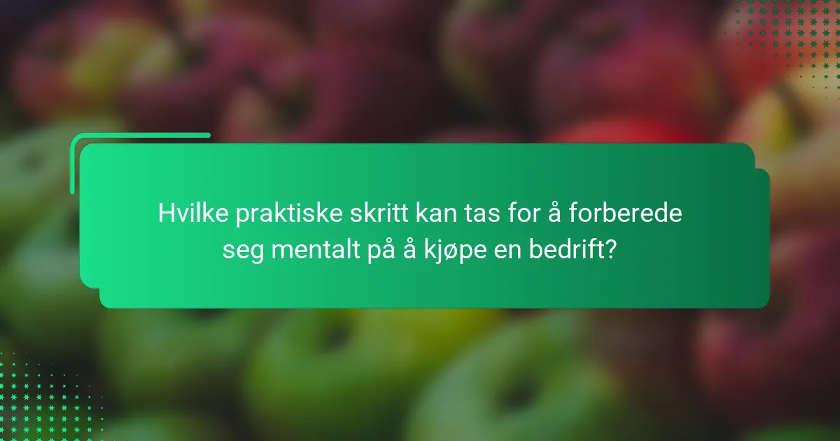 Hvilke praktiske skritt kan tas for å forberede seg mentalt på å kjøpe en bedrift?