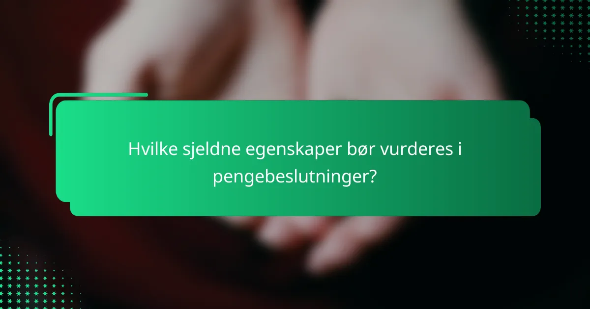 Hvilke sjeldne egenskaper bør vurderes i pengebeslutninger?