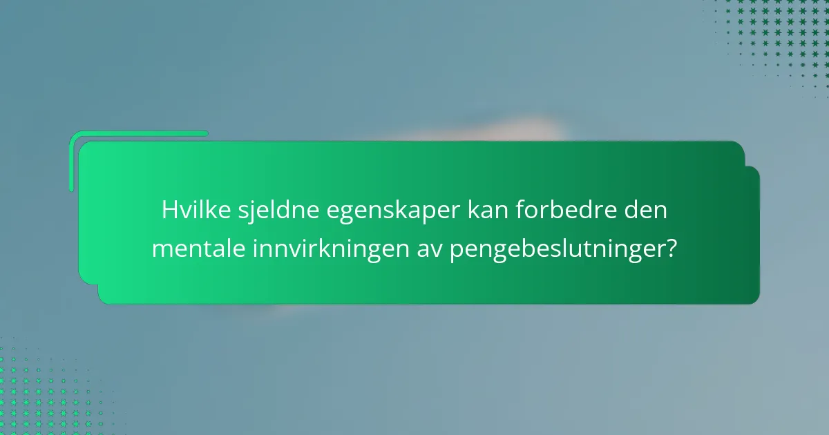 Hvilke sjeldne egenskaper kan forbedre den mentale innvirkningen av pengebeslutninger?