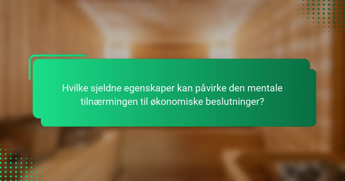 Hvilke sjeldne egenskaper kan påvirke den mentale tilnærmingen til økonomiske beslutninger?