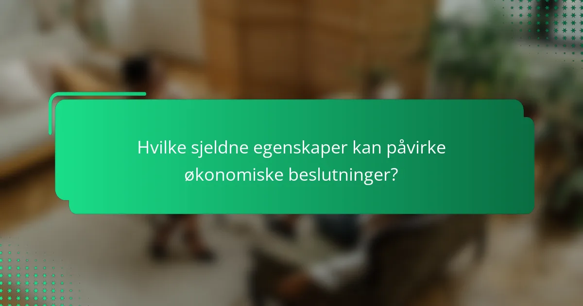 Hvilke sjeldne egenskaper kan påvirke økonomiske beslutninger?