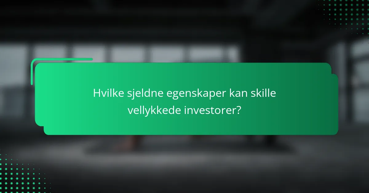 Hvilke sjeldne egenskaper kan skille vellykkede investorer?