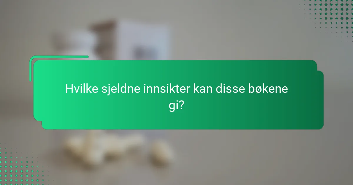 Hvilke sjeldne innsikter kan disse bøkene gi?