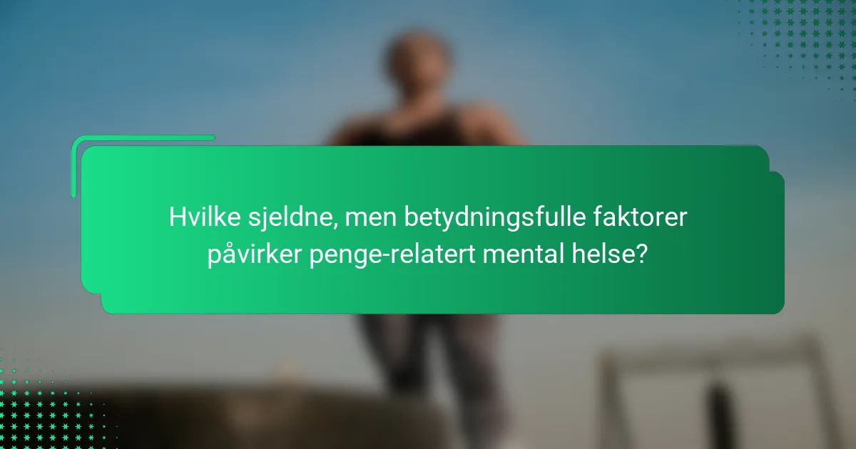 Hvilke sjeldne, men betydningsfulle faktorer påvirker penge-relatert mental helse?