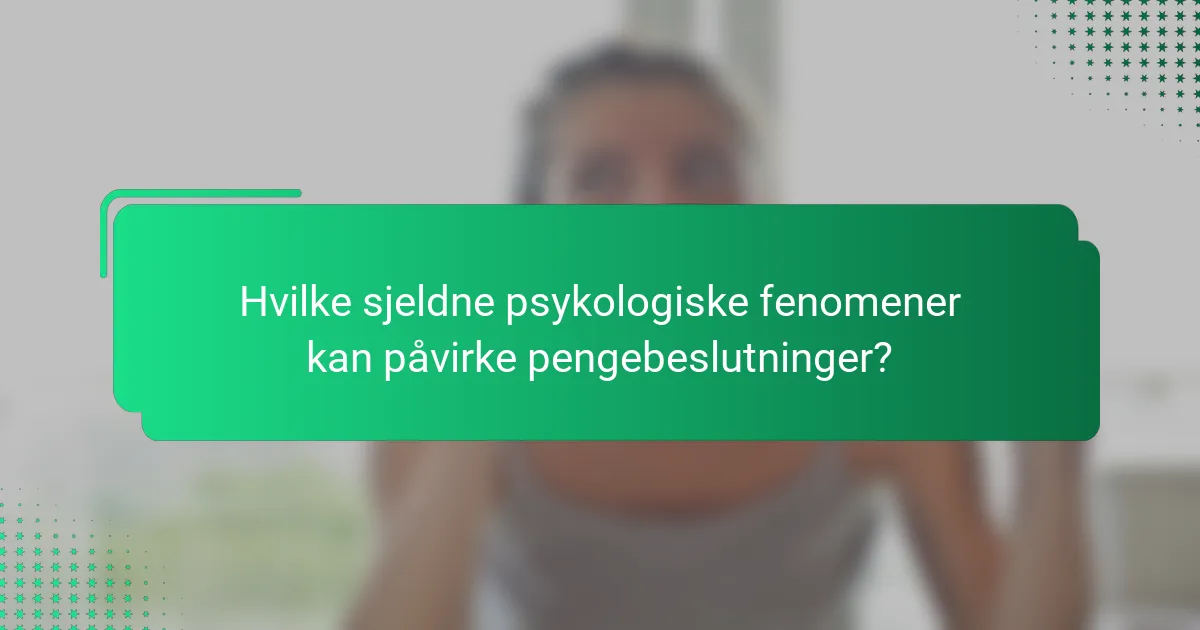 Hvilke sjeldne psykologiske fenomener kan påvirke pengebeslutninger?