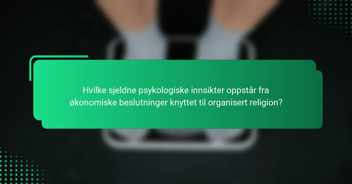 Hvilke sjeldne psykologiske innsikter oppstår fra økonomiske beslutninger knyttet til organisert religion?
