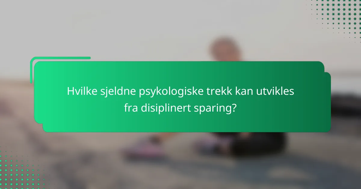 Hvilke sjeldne psykologiske trekk kan utvikles fra disiplinert sparing?