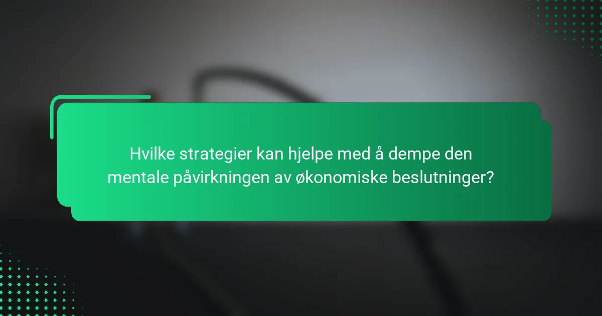 Hvilke strategier kan hjelpe med å dempe den mentale påvirkningen av økonomiske beslutninger?