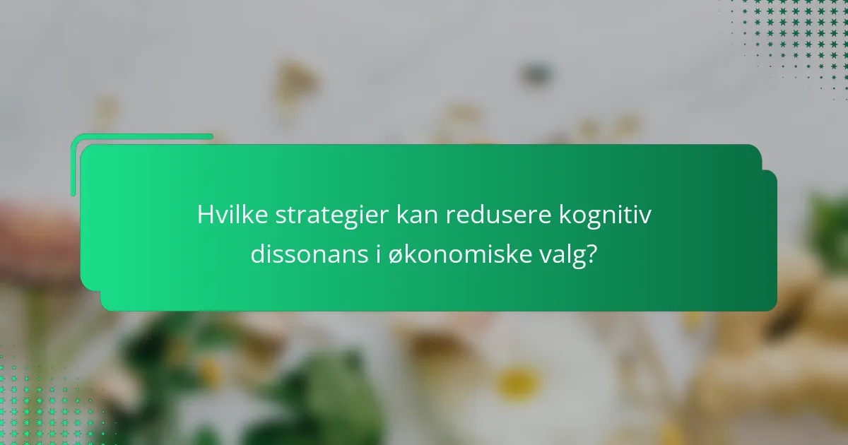 Hvilke strategier kan redusere kognitiv dissonans i økonomiske valg?
