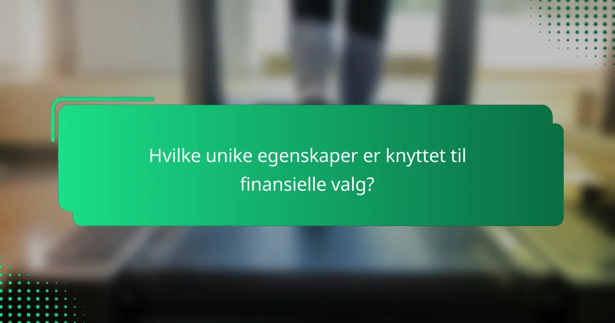 Hvilke unike egenskaper er knyttet til finansielle valg?