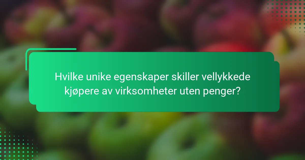 Hvilke unike egenskaper skiller vellykkede kjøpere av virksomheter uten penger?