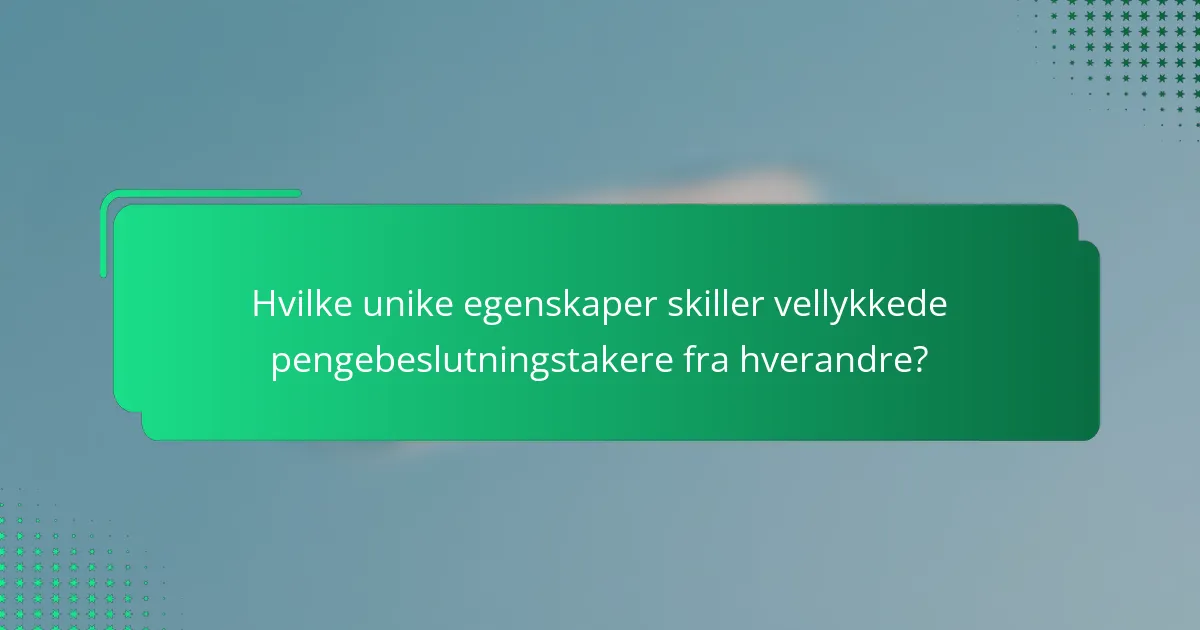 Hvilke unike egenskaper skiller vellykkede pengebeslutningstakere fra hverandre?