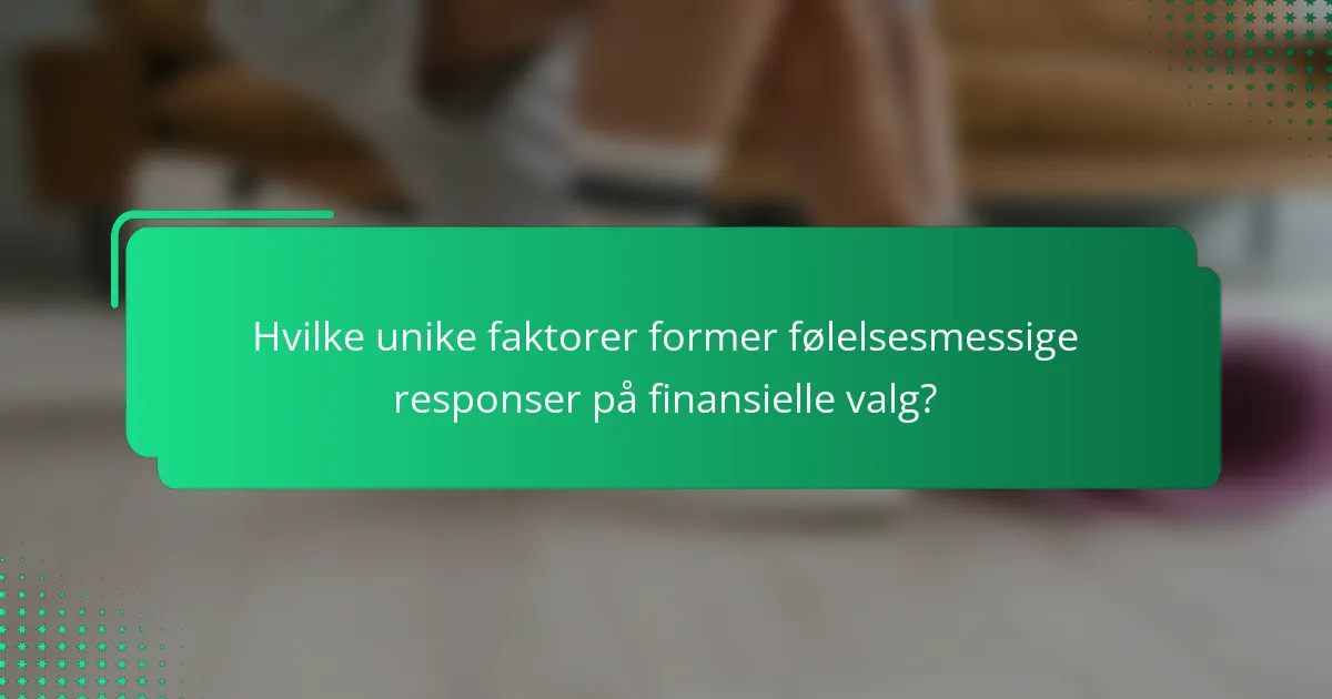 Hvilke unike faktorer former følelsesmessige responser på finansielle valg?
