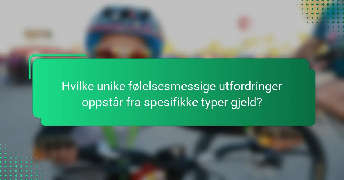 Hvilke unike følelsesmessige utfordringer oppstår fra spesifikke typer gjeld?