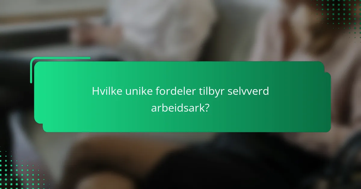 Hvilke unike fordeler tilbyr selvverd arbeidsark?