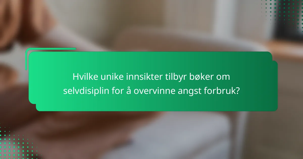 Hvilke unike innsikter tilbyr bøker om selvdisiplin for å overvinne angst forbruk?
