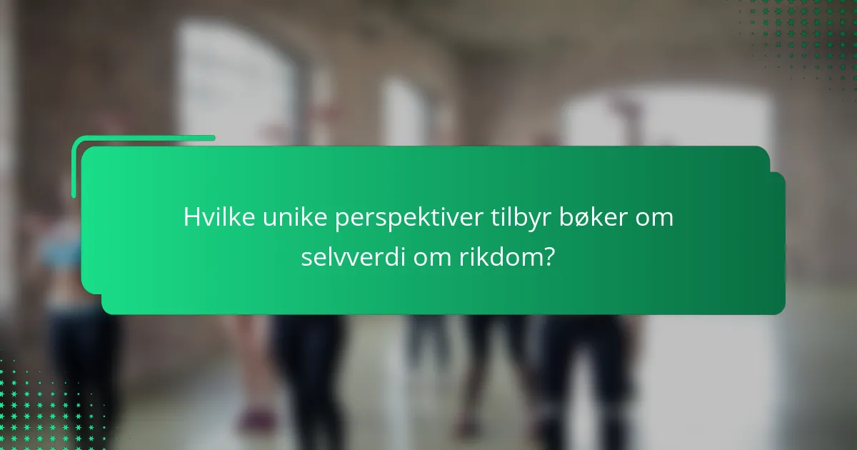 Hvilke unike perspektiver tilbyr bøker om selvverdi om rikdom?