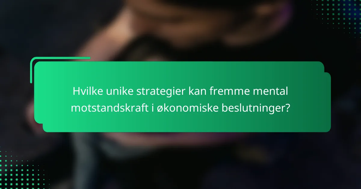Hvilke unike strategier kan fremme mental motstandskraft i økonomiske beslutninger?