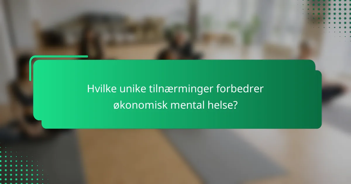Hvilke unike tilnærminger forbedrer økonomisk mental helse?