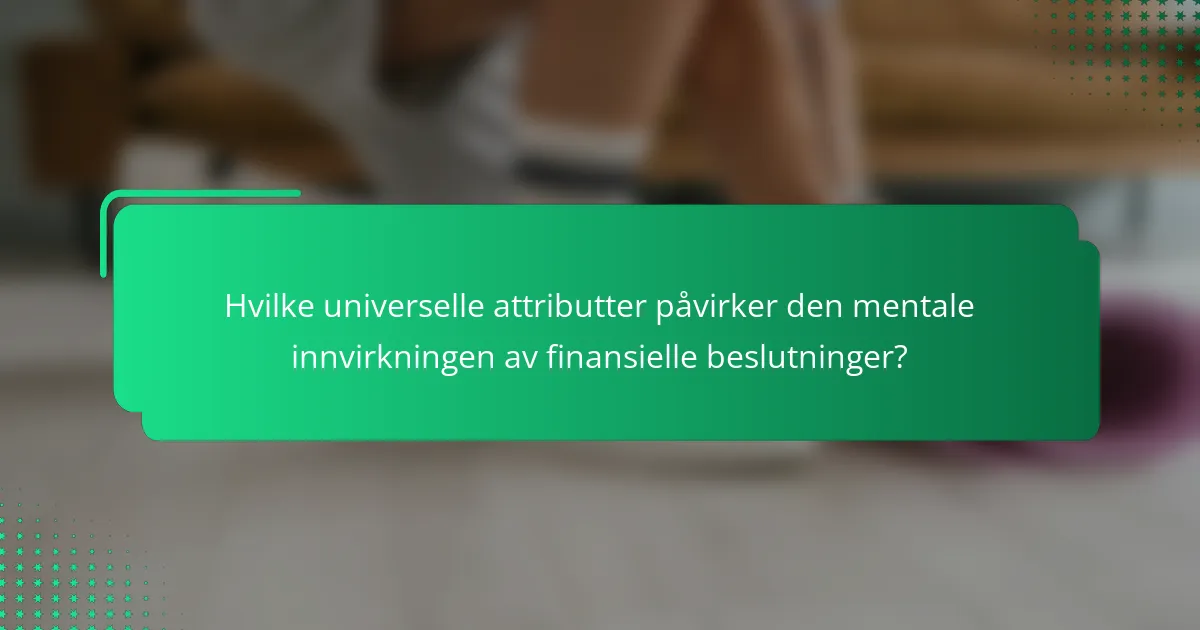 Hvilke universelle attributter påvirker den mentale innvirkningen av finansielle beslutninger?