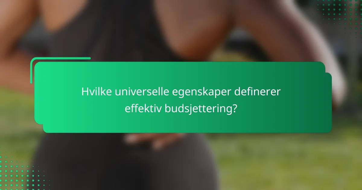 Hvilke universelle egenskaper definerer effektiv budsjettering?