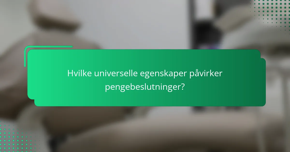 Hvilke universelle egenskaper påvirker pengebeslutninger?