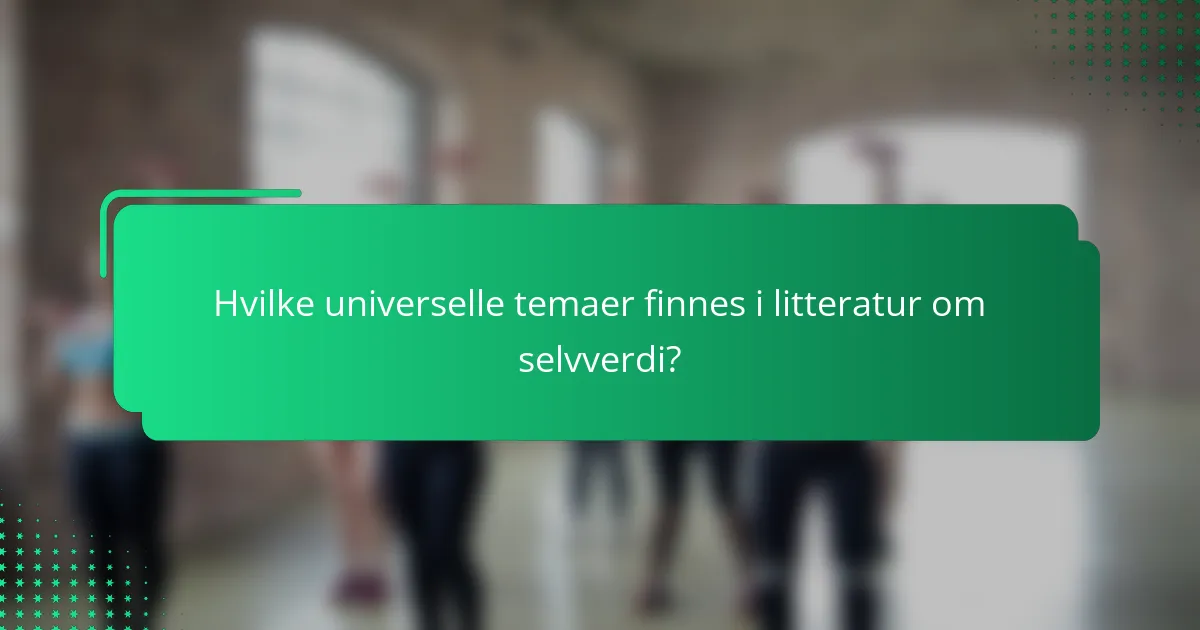 Hvilke universelle temaer finnes i litteratur om selvverdi?