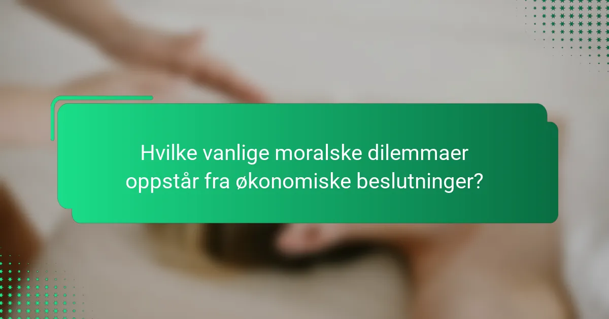 Hvilke vanlige moralske dilemmaer oppstår fra økonomiske beslutninger?