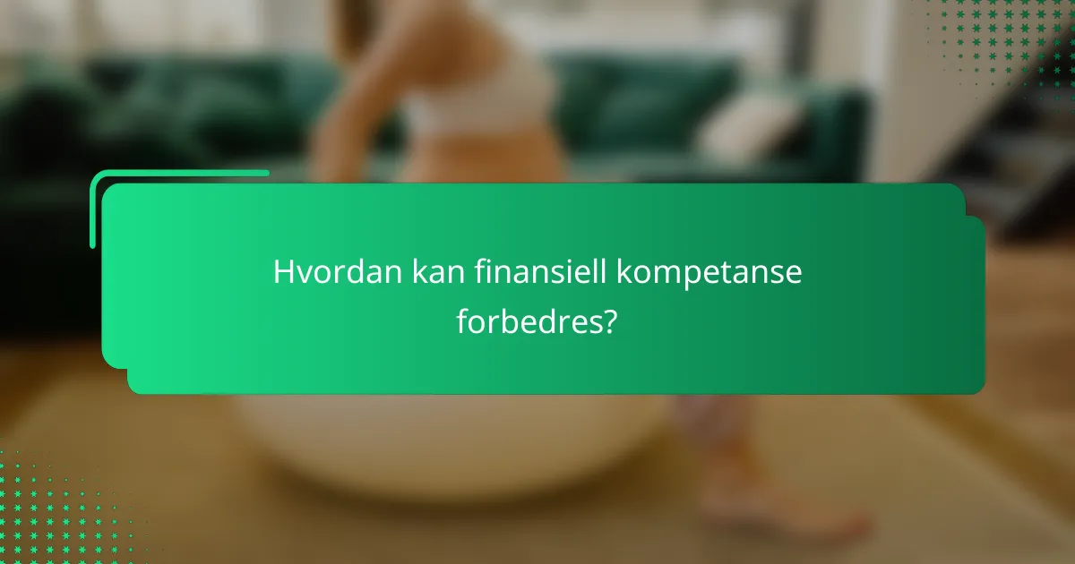 Hvordan kan finansiell kompetanse forbedres?