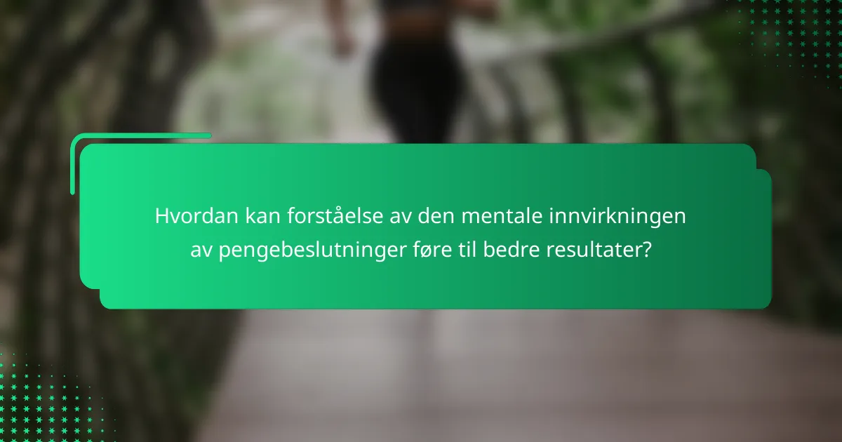 Hvordan kan forståelse av den mentale innvirkningen av pengebeslutninger føre til bedre resultater?