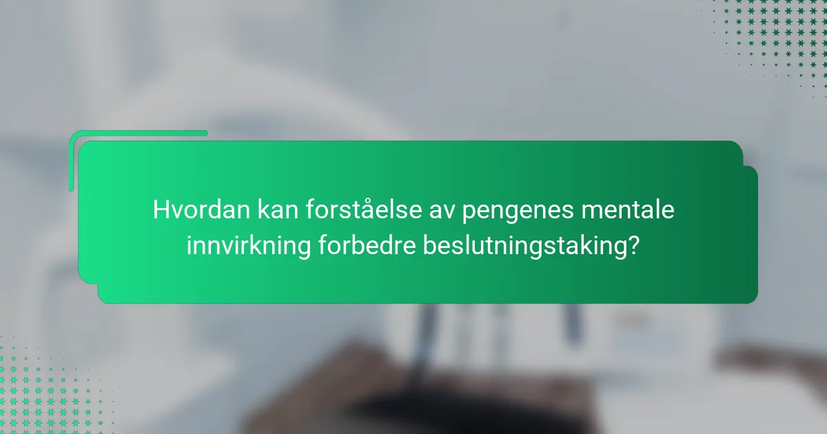 Hvordan kan forståelse av pengenes mentale innvirkning forbedre beslutningstaking?