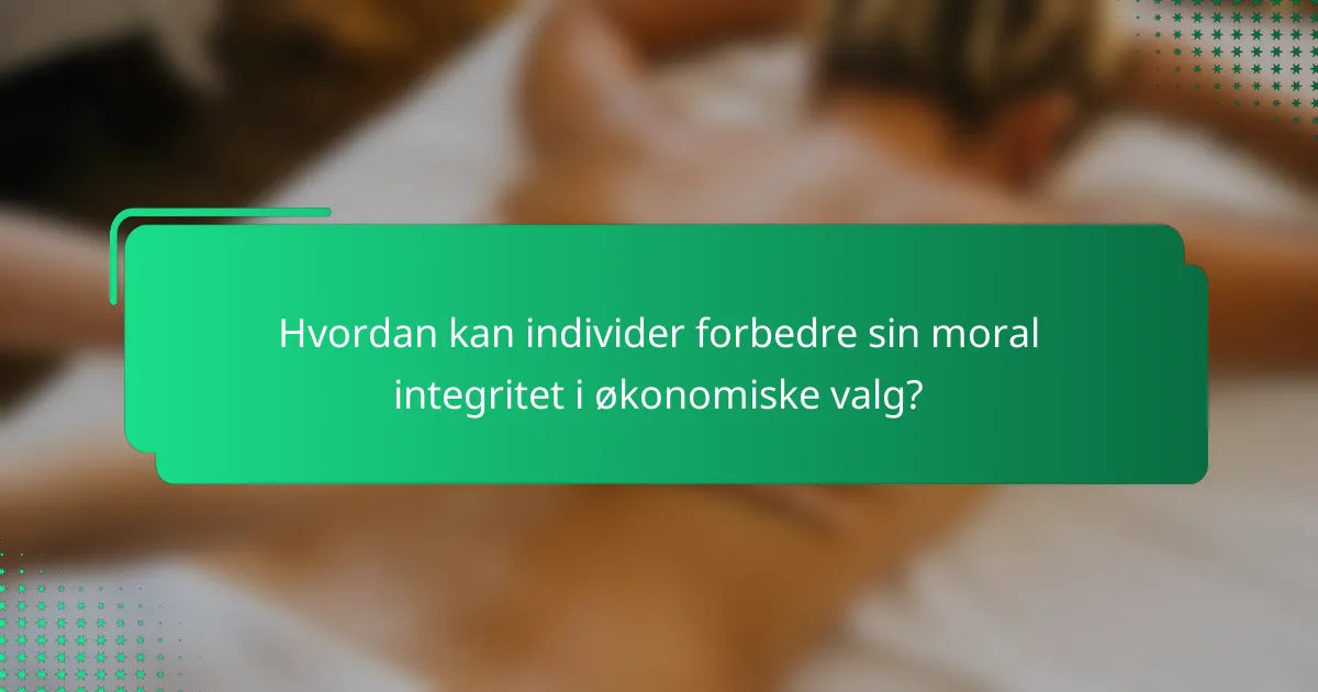 Hvordan kan individer forbedre sin moral integritet i økonomiske valg?