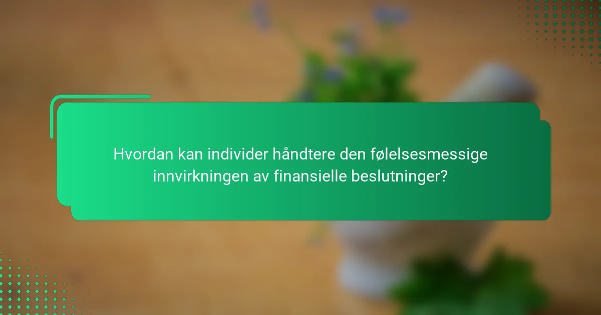 Hvordan kan individer håndtere den følelsesmessige innvirkningen av finansielle beslutninger?