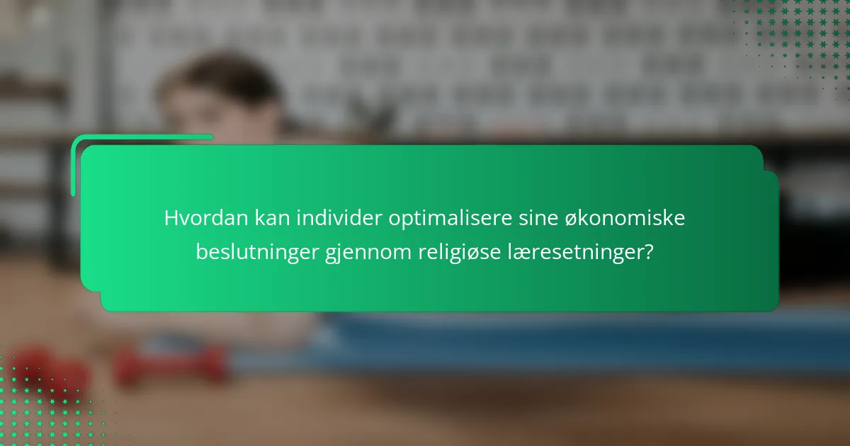 Hvordan kan individer optimalisere sine økonomiske beslutninger gjennom religiøse læresetninger?