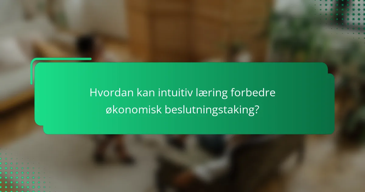 Hvordan kan intuitiv læring forbedre økonomisk beslutningstaking?