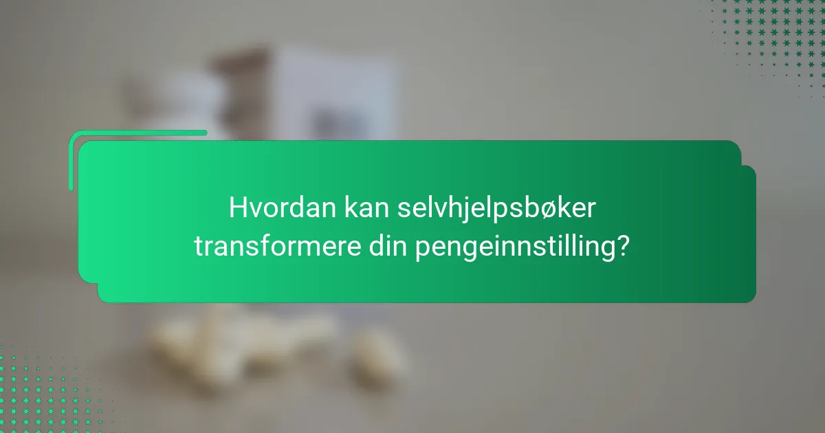 Hvordan kan selvhjelpsbøker transformere din pengeinnstilling?
