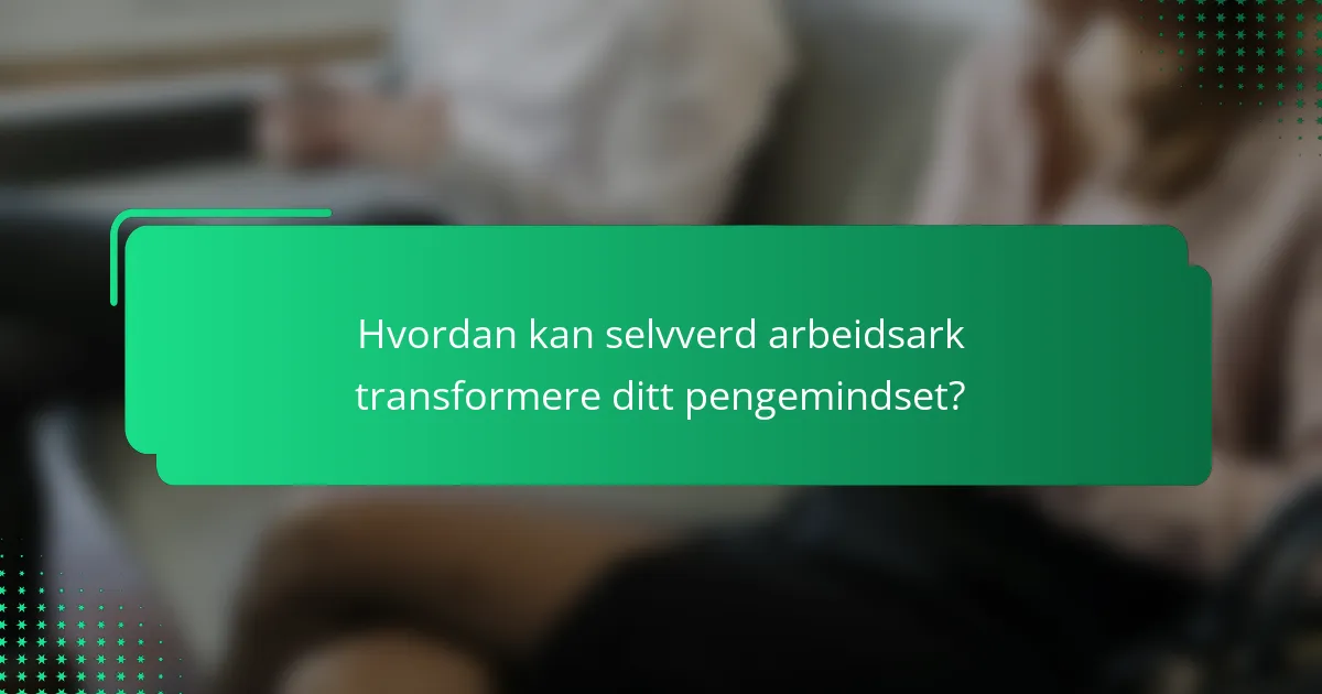 Hvordan kan selvverd arbeidsark transformere ditt pengemindset?