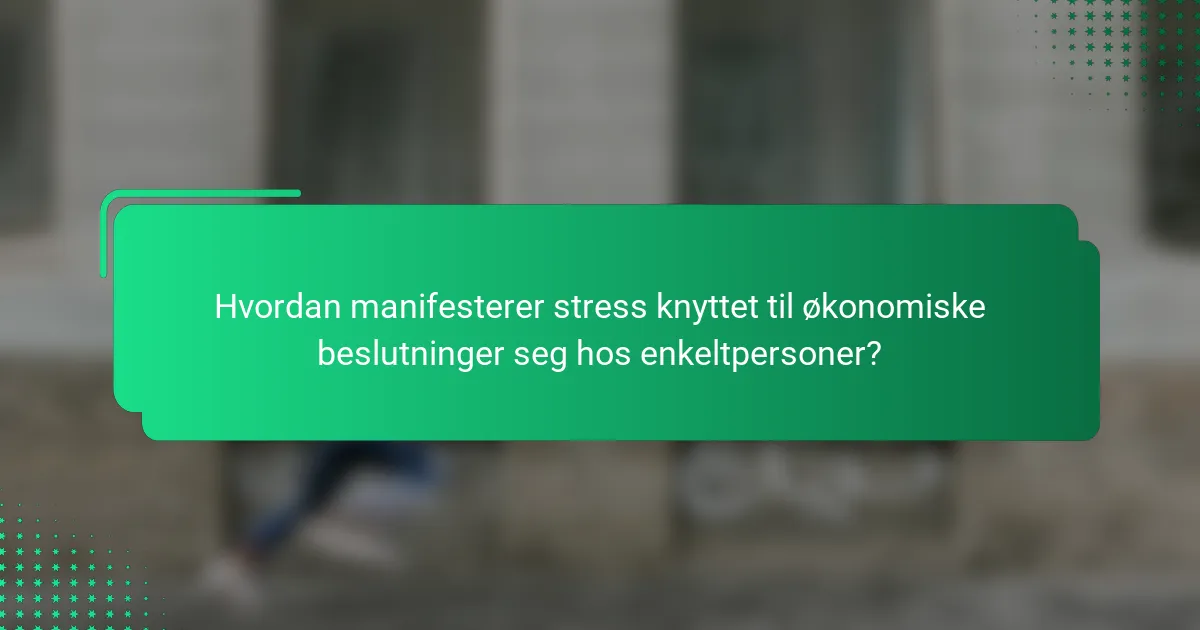 Hvordan manifesterer stress knyttet til økonomiske beslutninger seg hos enkeltpersoner?