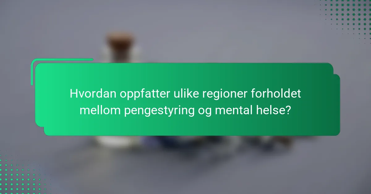 Hvordan oppfatter ulike regioner forholdet mellom pengestyring og mental helse?