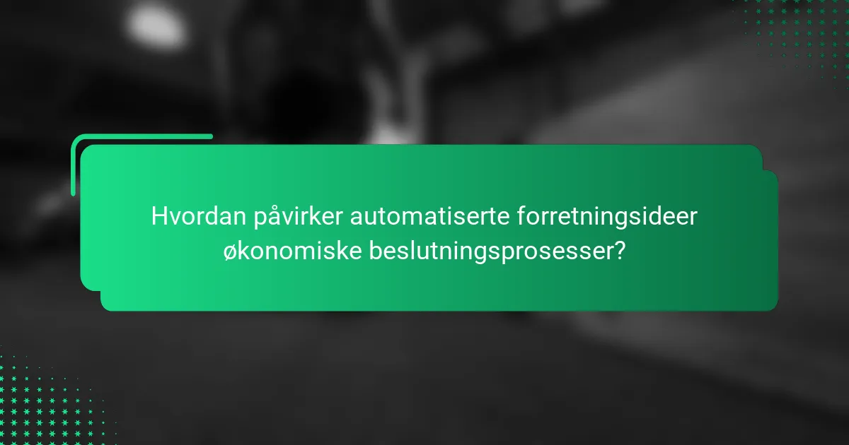 Hvordan påvirker automatiserte forretningsideer økonomiske beslutningsprosesser?