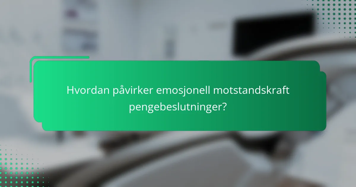 Hvordan påvirker emosjonell motstandskraft pengebeslutninger?