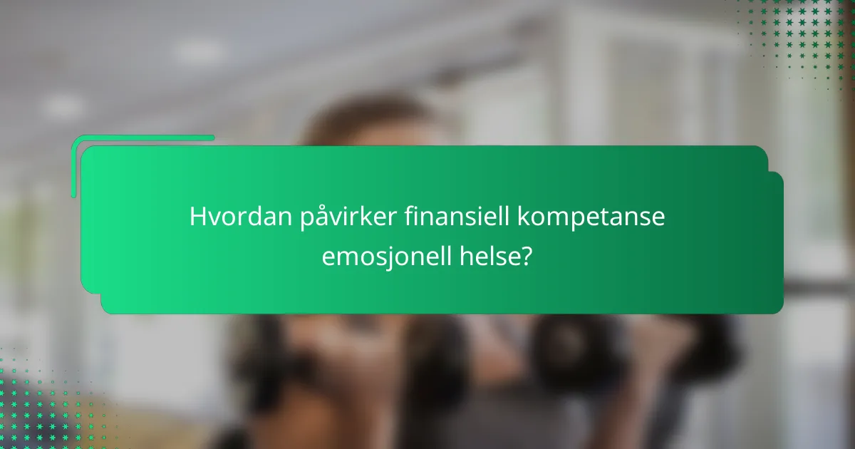 Hvordan påvirker finansiell kompetanse emosjonell helse?