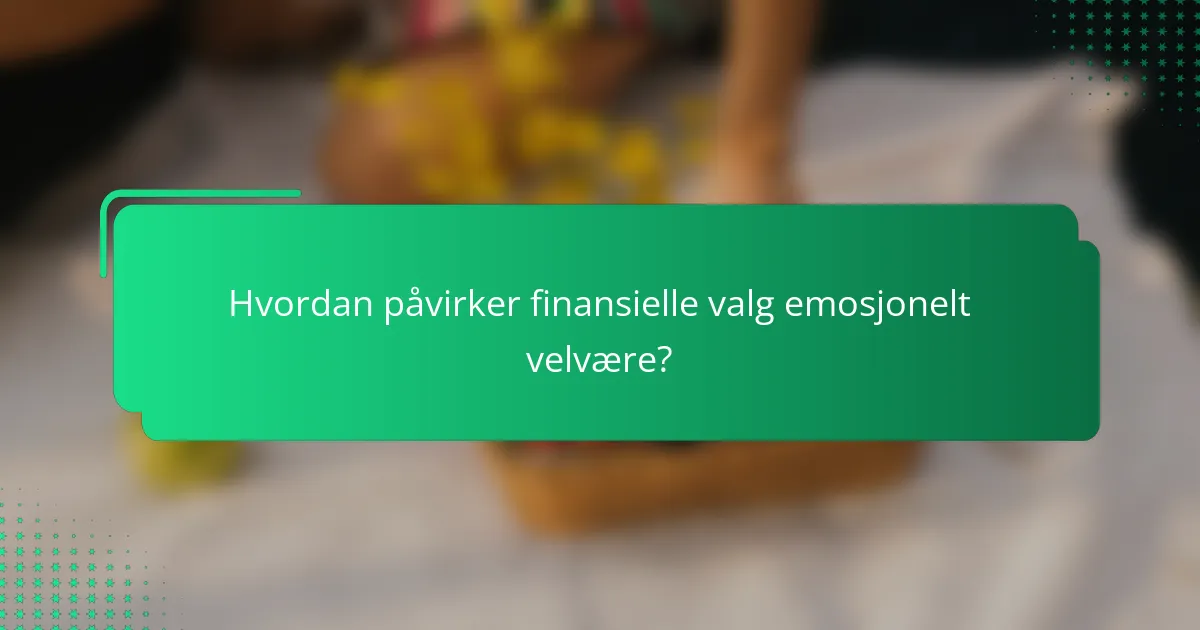 Hvordan påvirker finansielle valg emosjonelt velvære?
