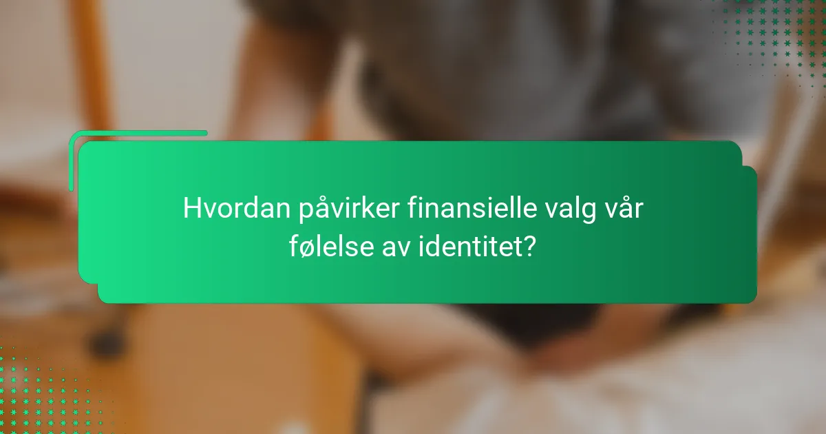 Hvordan påvirker finansielle valg vår følelse av identitet?